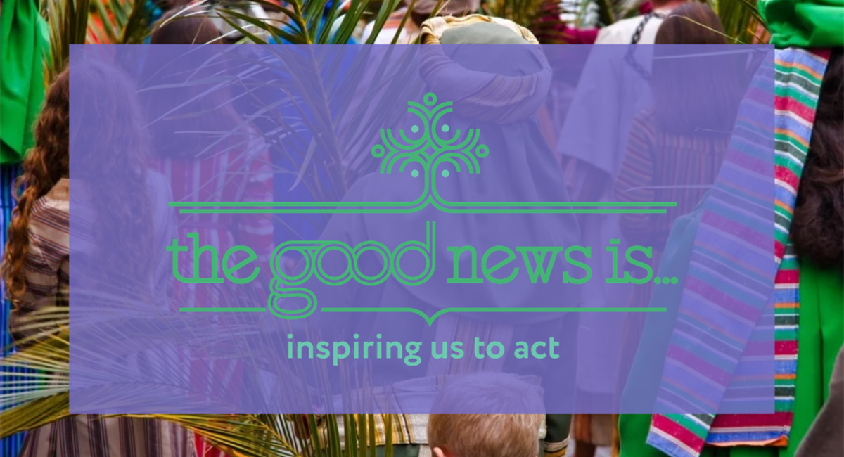 The Good News is inspiring us to act.